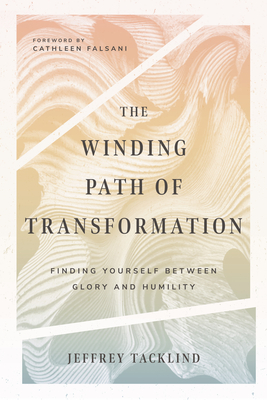 The Winding Path of Transformation: Finding Yourself Between Glory and Humility - Jeff Tacklind