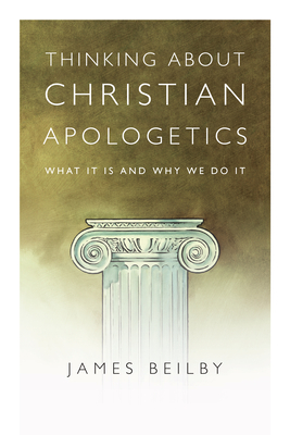 Thinking about Christian Apologetics: What It Is and Why We Do It - James K. Beilby