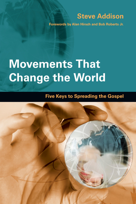 Movements That Change the World: Five Keys to Spreading the Gospel - Steve Addison