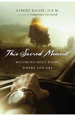 Coperta cărții 'This Sacred Moment: Becoming Holy Right Where You Are - Albert Haase Ofm'