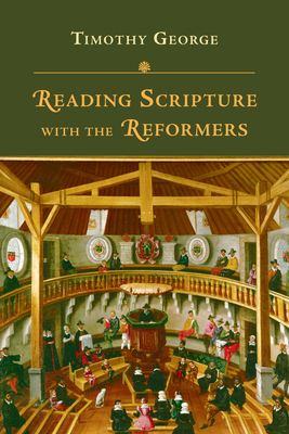 Reading Scripture with the Reformers - Timothy George