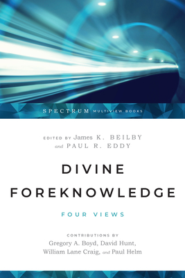 Divine Foreknowledge: Four Views - James K. Beilby