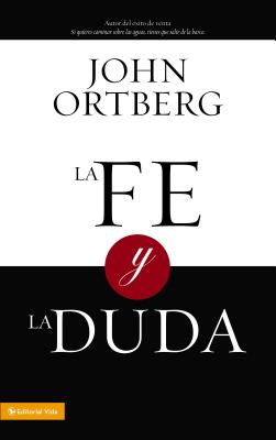 La Fe Y La Duda = Faith and Doubt - John Ortberg