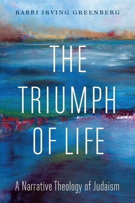 The Triumph of Life: A Narrative Theology of Judaism - Greenberg