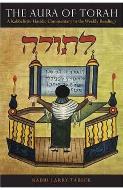 Coperta cărții 'The Aura of Torah: A Kabbalistic-Hasidic Commentary to the Weekly Readings - Larry Tabick'