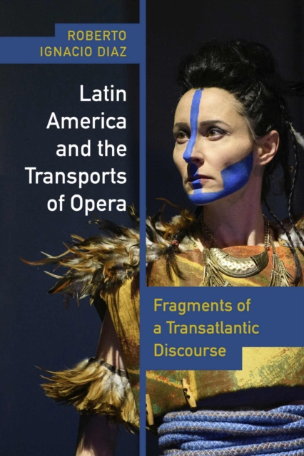 Latin America and the Transports of Opera: Fragments of a Transatlantic Discourse - Roberto Ignacio Díaz
