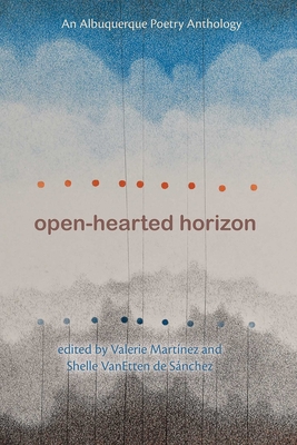 Open-Hearted Horizon: An Albuquerque Poetry Anthology - Valerie Martínez