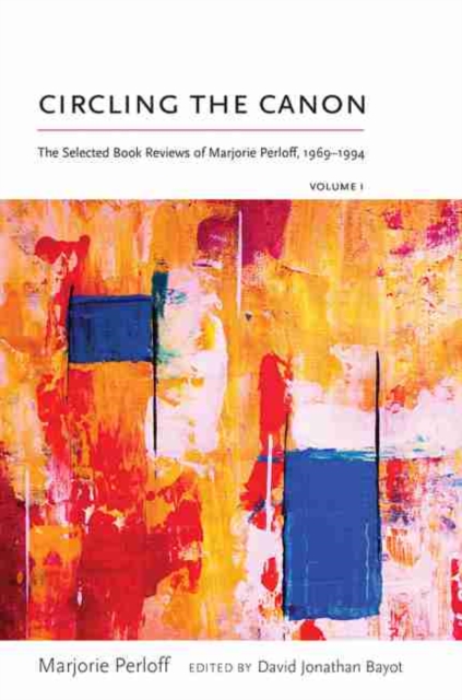 Circling the Canon, Volume I: The Selected Book Reviews of Marjorie Perloff, 1969-1994 - Marjorie Perloff