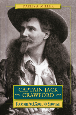 Captain Jack Crawford: Buckskin Poet, Scout, and Showman - Darlis A. Miller