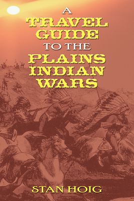 A Travel Guide to the Plains Indian Wars - Stan Hoig