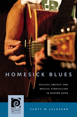 Homesick Blues: Politics, Protest, and Musical Storytelling in Modern Japan - Scott W. Aalgaard