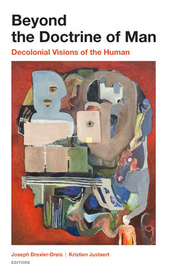 Beyond the Doctrine of Man: Decolonial Visions of the Human - Joseph Drexler-dreis