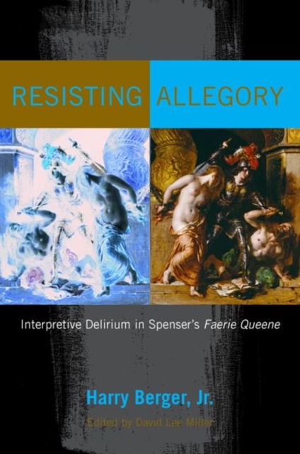 Resisting Allegory: Interpretive Delirium in Spenser's Faerie Queene - Harry Berger