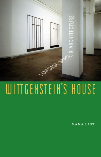 Wittgenstein's House: Language, Space, and Architecture - Nana Last