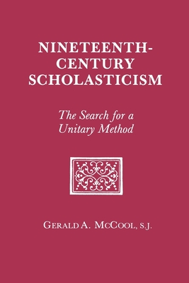 Nineteenth Century Scholasticism: The Search for a Unitary Method - Gerald A. Mccool