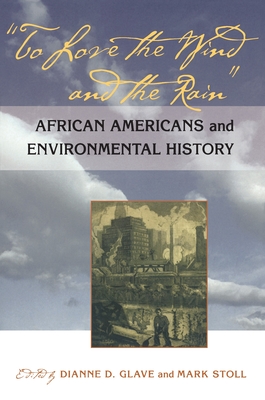 To Love the Wind and the Rain: African Americans and Environmental History - Dianne D. Glave