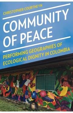 Coperta cărții 'Community of Peace: Performing Geographies of Ecological Dignity in Colombia - Christopher Courtheyn'