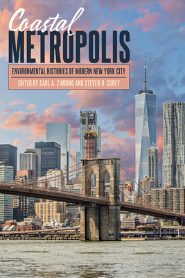 Coastal Metropolis: Environmental Histories of Modern New York City - Carl A. Zimring