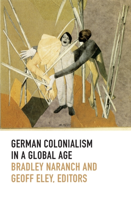 German Colonialism in a Global Age - Bradley Naranch