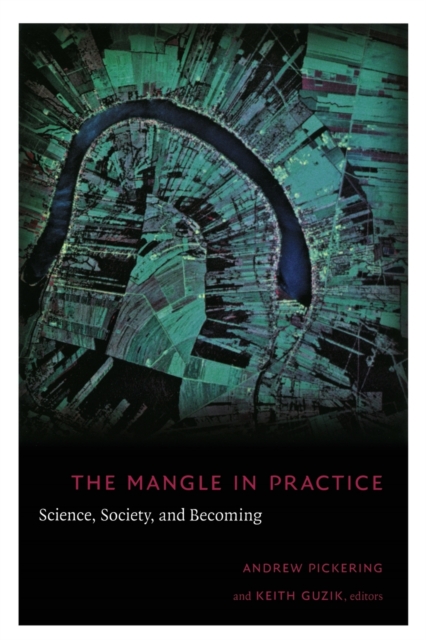 The Mangle in Practice: Science, Society, and Becoming - Andrew Pickering