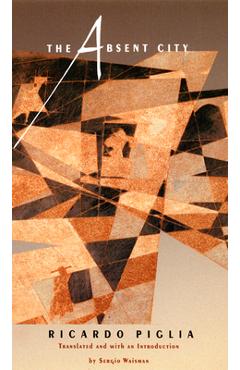 Coperta cărții 'The Absent City - Ricardo Piglia'