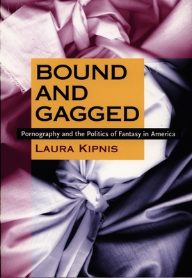 Coperta cărții 'Bound and Gagged: Pornography and the Politics of Fantasy in America - Laura Kipnis'
