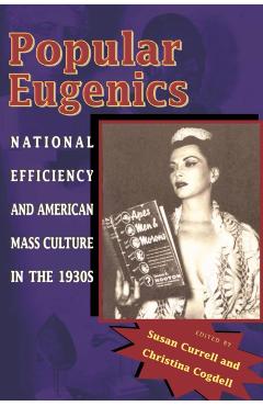 Coperta cărții 'Popular Eugenics: National Efficiency and American Mass Culture in the 1930s - Susan Currell'