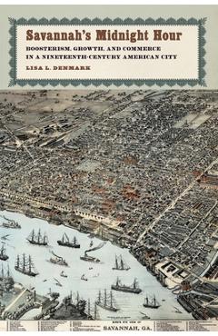 Coperta cărții 'Savannah's Midnight Hour: Boosterism, Growth, and Commerce in a Nineteenth-Century American City - Lisa L. Denmark'