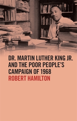 Dr. Martin Luther King Jr. and the Poor People's Campaign of 1968 - Robert Hamilton
