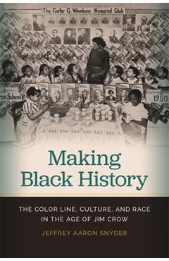 Poza produsului Making Black History: The Color Line, Culture, and Race in the Age of Jim Crow - Jeffrey Aaron Snyder