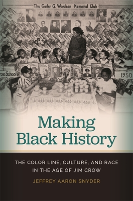 Making Black History: The Color Line, Culture, and Race in the Age of Jim Crow - Jeffrey Aaron Snyder
