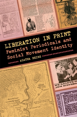 Liberation in Print: Feminist Periodicals and Social Movement Identity - Agatha Beins