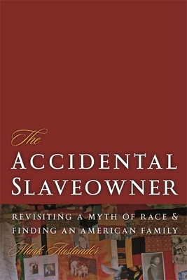 The Accidental Slaveowner: Revisiting a Myth of Race and Finding an American Family - Mark Auslander