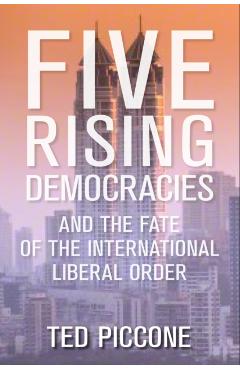 Poza produsului Five Rising Democracies: And the Fate of the International Liberal Order - Ted Piccone