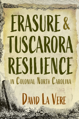 Erasure and Tuscarora Resilience in Colonial North Carolina - David La Vere