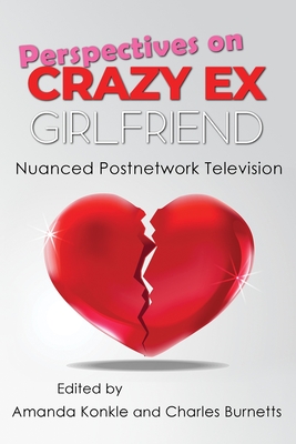 Perspectives on Crazy Ex-Girlfriend: Nuanced Postnetwork Television - Amanda Konkle