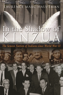 In the Shadow of Kinzua: The Seneca Nation of Indians Since World War II - Laurence M. Hauptman