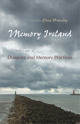 Memory Ireland: Volume 2: Diaspora and Memory Practices - Oona Frawley