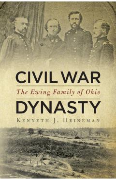 Coperta cărții 'Civil War Dynasty: The Ewing Family of Ohio - Kenneth J. Heineman'