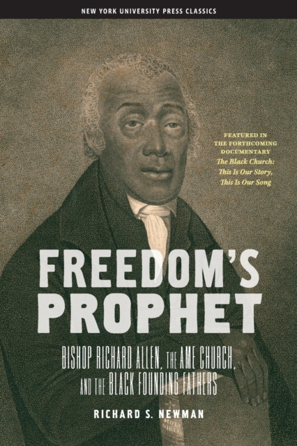 Freedomas Prophet: Bishop Richard Allen, the AME Church, and the Black Founding Fathers - Richard S. Newman