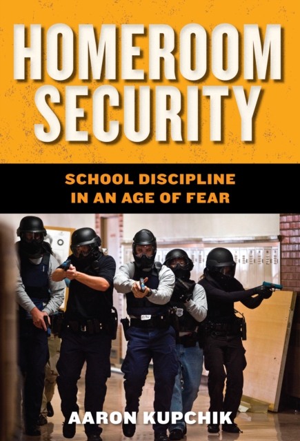 Homeroom Security: School Discipline in an Age of Fear - Aaron Kupchik