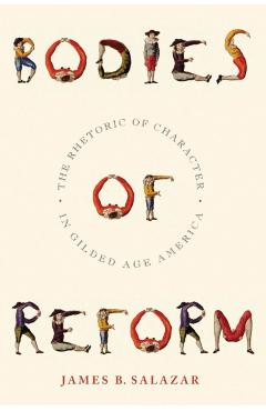 Coperta cărții 'Bodies of Reform: The Rhetoric of Character in Gilded Age America - James B. Salazar'
