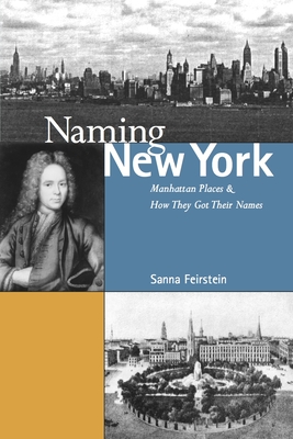 Naming New York: Manhattan Places and How They Got Their Names - Sanna Feirstein