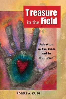 Treasure in the Field: Salvation in the Bible and in Our Lives - Robert A. Krieg