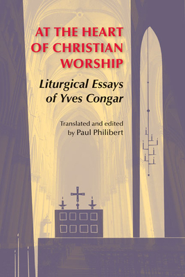 At the Heart of Christian Worship: Liturgical Essays of Yves Congar - Yves Congar