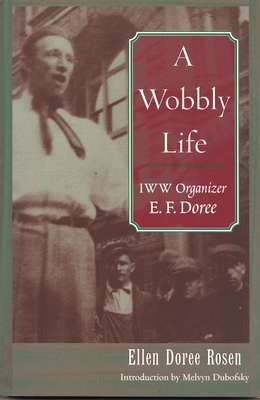 A Wobbly Life: IWW Organizer E. F. Doree - Ellen Doree Rosen