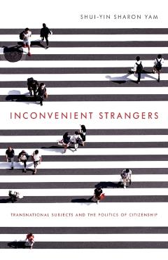 Poza produsului Inconvenient Strangers: Transnational Subjects and the Politics of Citizenship - Shui-yin Sharon Yam