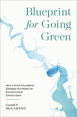 Blueprint for Going Green: How a Small Foundation Changed the Model for Environmental Conservation - Gerald P. Mccarthy