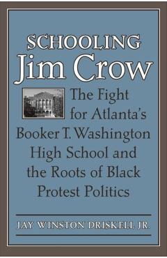 Coperta cărții 'Schooling Jim Crow: The Fight for Atlanta's Booker T. Washington High School and the Roots of Black Protest Politics -'