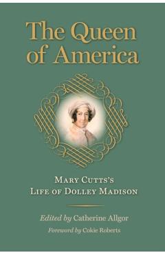 Poza produsului The Queen of America: Mary Cutts's Life of Dolley Madison - Mary Cutts